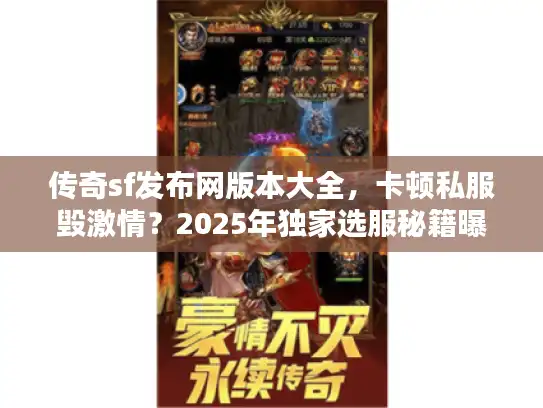 传奇sf发布网版本大全，卡顿私服毁激情？2025年独家选服秘籍曝光！