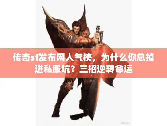 传奇sf发布网人气榜,为什么你总掉进私服坑?三招逆转命运 传奇sf发布网人气榜,为什么你总掉进私服坑?三招逆转命运