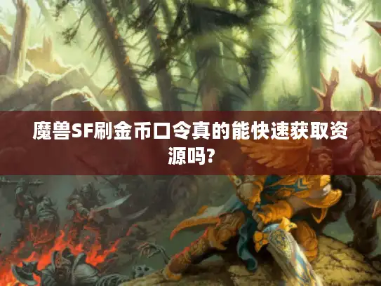 魔兽SF刷金币口令真的能快速获取资源吗?