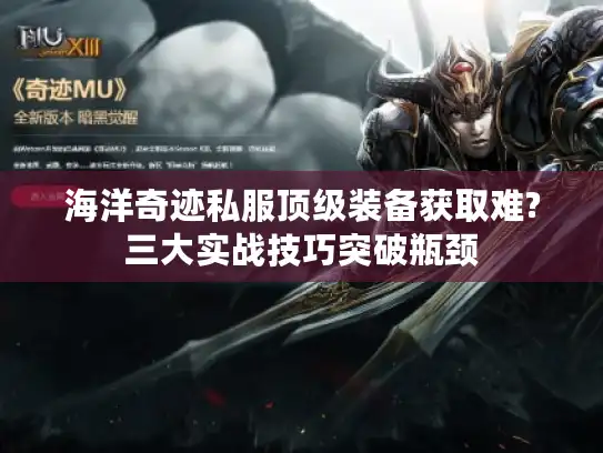 海洋奇迹私服顶级装备获取难?三大实战技巧突破瓶颈 海洋奇迹私服顶级装备获取难?三大实战技巧突破瓶颈