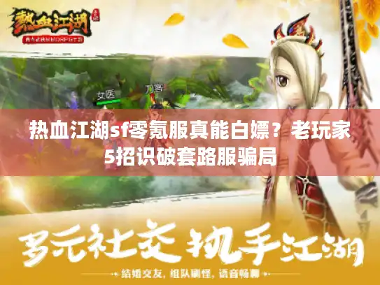 热血江湖sf零氪服真能白嫖?老玩家5招识破套路服骗局 热血江湖sf零氪服真能白嫖?老玩家5招识破套路服骗局