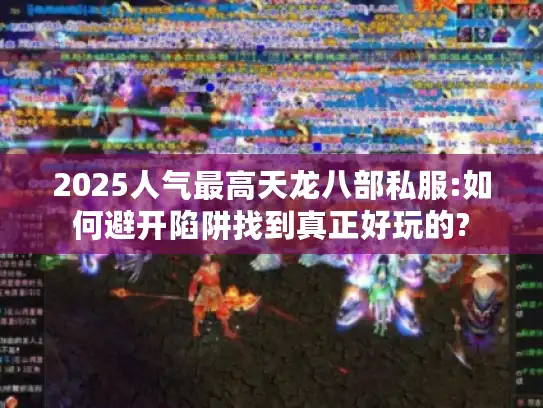 2025人气最高天龙八部私服:如何避开陷阱找到真正好玩的?