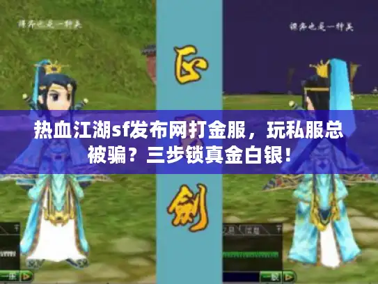 热血江湖sf发布网打金服,玩私服总被骗?三步锁真金白银! 热血江湖sf发布网打金服,玩私服总被骗?三步锁真金白银!
