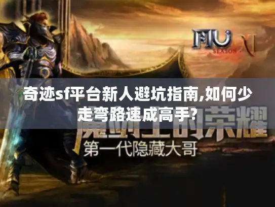 奇迹sf平台新人避坑指南,如何少走弯路速成高手?