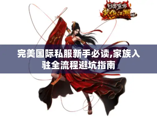 完美国际私服新手必读,家族入驻全流程避坑指南
