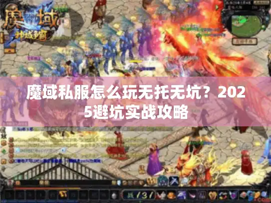 魔域私服怎么玩无托无坑?2025避坑实战攻略 魔域私服怎么玩无托无坑?2025避坑实战攻略
