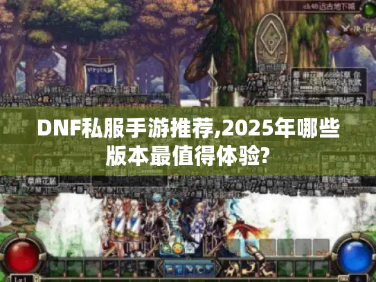 DNF私服手游推荐,2025年哪些版本最值得体验? DNF私服手游推荐,2025年哪些版本最值得体验?