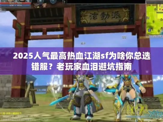 2025人气最高热血江湖sf为啥你总选错服？老玩家血泪避坑指南