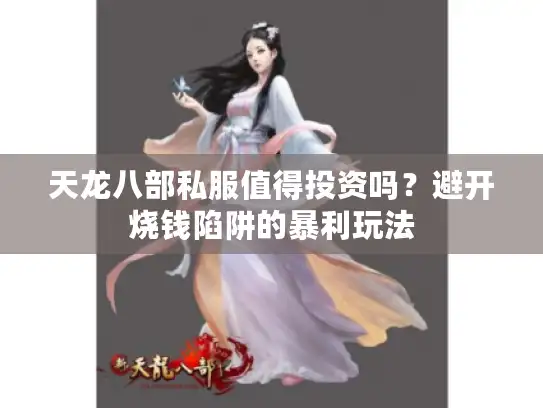 天龙八部私服值得投资吗？避开烧钱陷阱的暴利玩法