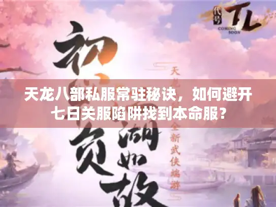 天龙八部私服常驻秘诀，如何避开七日关服陷阱找到本命服？