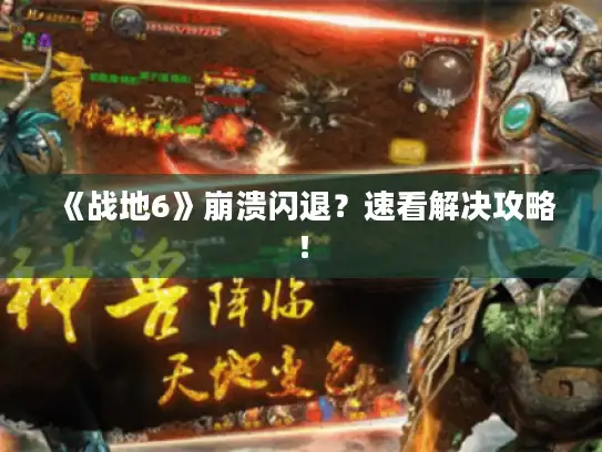 《战地6》崩溃闪退？速看解决攻略！