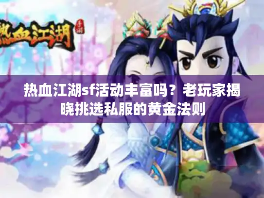 热血江湖sf活动丰富吗?老玩家揭晓挑选私服的黄金法则 热血江湖sf活动丰富吗?老玩家揭晓挑选私服的黄金法则