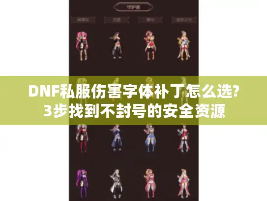 DNF私服伤害字体补丁怎么选?3步找到不封号的安全资源 DNF私服伤害字体补丁怎么选?3步找到不封号的安全资源