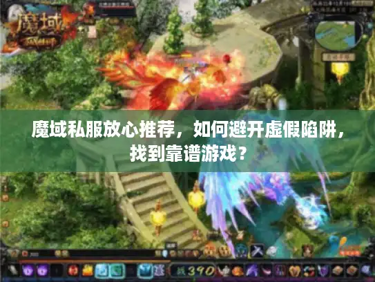 魔域私服放心推荐，如何避开虚假陷阱，找到靠谱游戏？