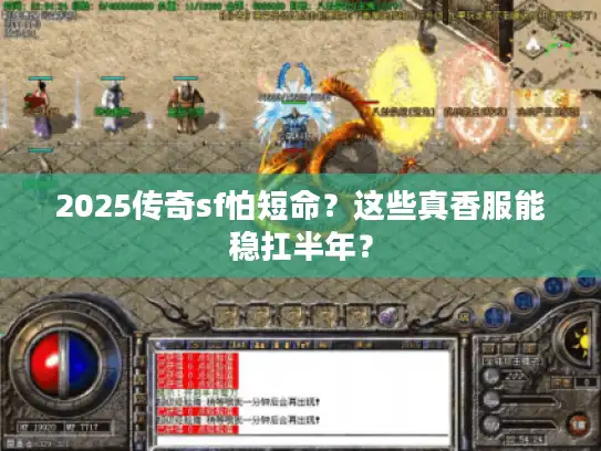 2025传奇sf怕短命？这些真香服能稳扛半年？