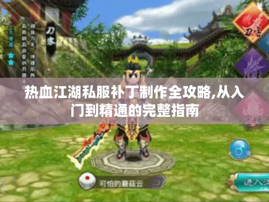 热血江湖私服补丁制作全攻略,从入门到精通的完整指南