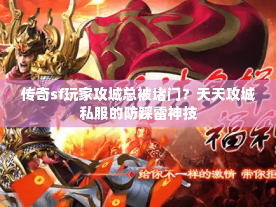 传奇sf玩家攻城总被堵门?天天攻城私服的防踩雷神技 传奇sf玩家攻城总被堵门?天天攻城私服的防踩雷神技