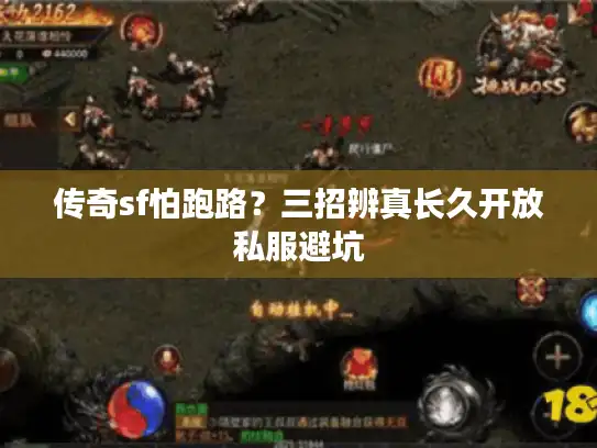传奇sf怕跑路？三招辨真长久开放私服避坑