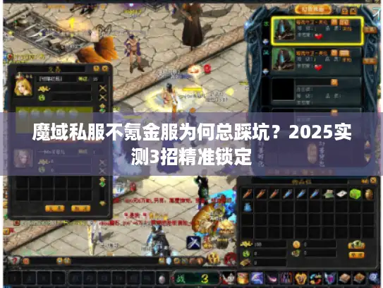 魔域私服不氪金服为何总踩坑？2025实测3招精准锁定