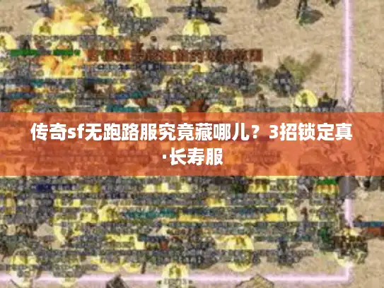 传奇sf无跑路服究竟藏哪儿？3招锁定真·长寿服