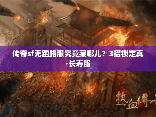 传奇sf无跑路服究竟藏哪儿？3招锁定真·长寿服