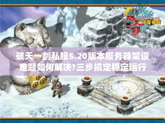 破天一剑私服5.20版本服务器架设难题如何解决?三步搞定稳定运行